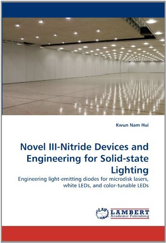 Novel Iii-nitride Devices and Engineering for Solid-state Lighting: Engineering Light-emitting Diodes for Microdisk Lasers, White Leds, and Color-tunable Leds - Kwun Nam Hui - Bücher - LAP LAMBERT Academic Publishing - 9783843383868 - 15. Dezember 2010