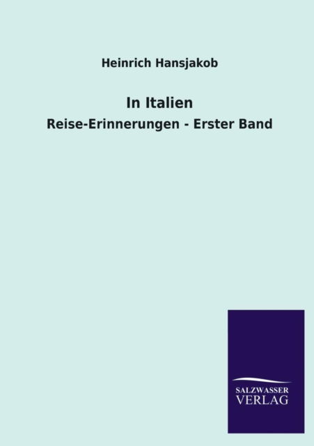 In Italien - Heinrich Hansjakob - Books - Salzwasser-Verlag GmbH - 9783846043868 - August 6, 2013