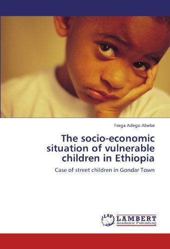 The Socio-economic Situation of Vulnerable Children in Ethiopia: Case of Street Children in Gondar Town - Tsega Adego Abebe - Livres - LAP LAMBERT Academic Publishing - 9783846580868 - 12 mars 2012