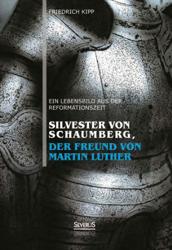 Cover for Friedrich Kipp · Silvester von Schaumberg, der Freund von Martin Luther: Ein Lebensbild aus der Reformationszeit (Paperback Book) [German edition] (2014)
