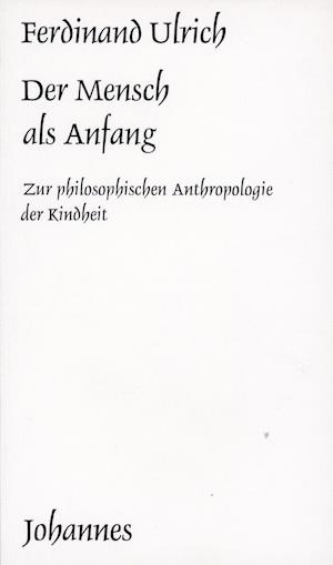 Der Mensch als Anfang - Ferdinand Ulrich - Books - Johannes - 9783894112868 - 1970