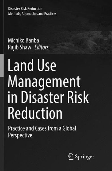 Cover for Land Use Management in Disaster Risk Reduction: Practice and Cases from a Global Perspective - Disaster Risk Reduction (Paperback Book) [Softcover reprint of the original 1st ed. 2017 edition] (2018)