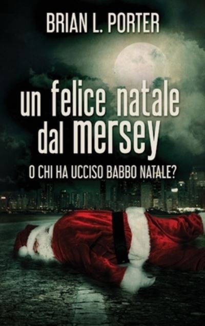 Un felice Natale dal Mersey - Brian L Porter - Kirjat - Next Chapter Circle - 9784867519868 - maanantai 19. heinäkuuta 2021