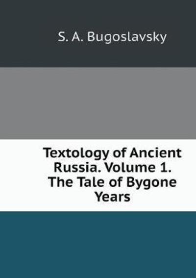 Textual Criticism of Ancient Russia. Volume 1. the Tale of Bygone Years - S a Bugoslavsky - Books - Book on Demand Ltd. - 9785519536868 - January 21, 2018