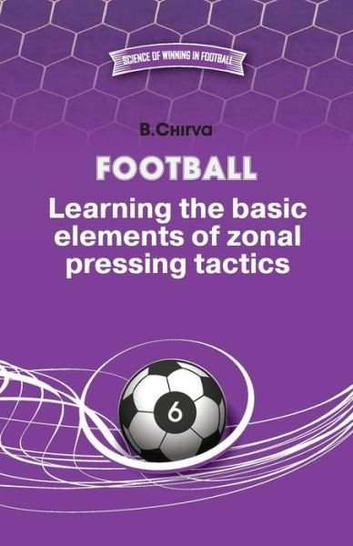 Football. Learning the basic elements of zonal pressing tactics. - Boris Chirva - Bøger - Boris Chirva - 9785987241868 - 31. august 2014