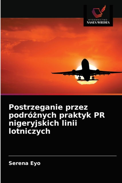 Cover for Serena Eyo · Postrzeganie przez podro?nych praktyk PR nigeryjskich linii lotniczych (Paperback Book) (2021)