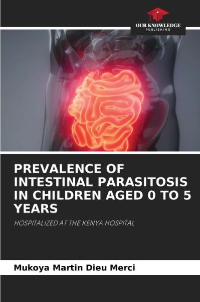 Cover for Mukoya Martin Dieu Merci · Prevalence of Intestinal Parasitosis in Children Aged 0 to 5 Years (Paperback Book) (2021)