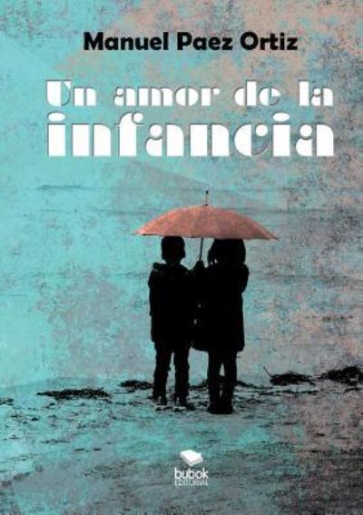 Un amor de la infancia - Manuel Ortiz Paez - Books - Bubok Publishing S.L. - 9788468503868 - July 5, 2016