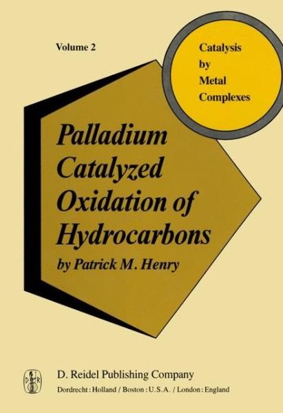P. Henry · Palladium Catalyzed Oxidation of Hydrocarbons - Catalysis by Metal Complexes (Hardcover Book) [1980 edition] (1979)