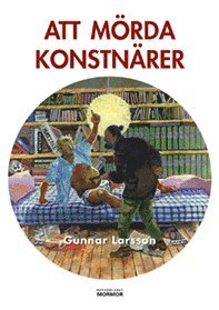 Att mörda konstnärer - Gunnar Larsson - Books - Bokförlaget Mormor - 9789185841868 - July 11, 2016