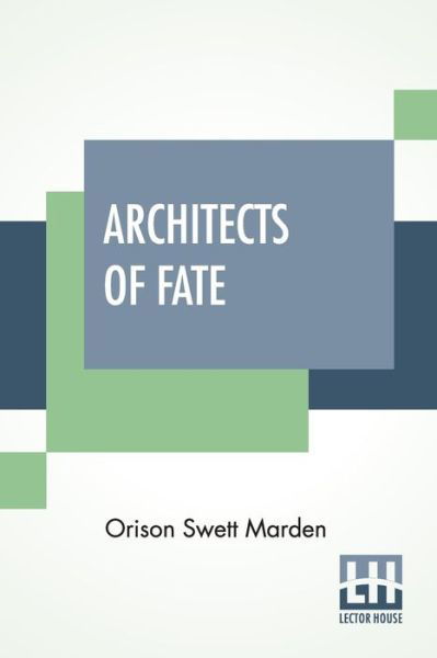 Architects Of Fate - Orison Swett Marden - Books - Lector House - 9789354201868 - November 27, 2020