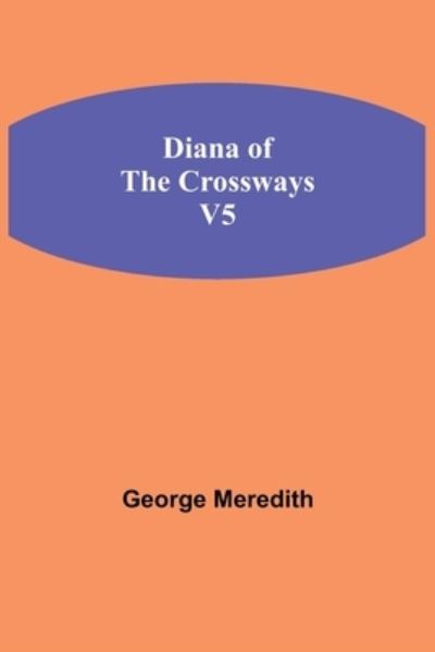 Diana of the Crossways, v5 - George Meredith - Books - Alpha Edition - 9789354847868 - August 5, 2021