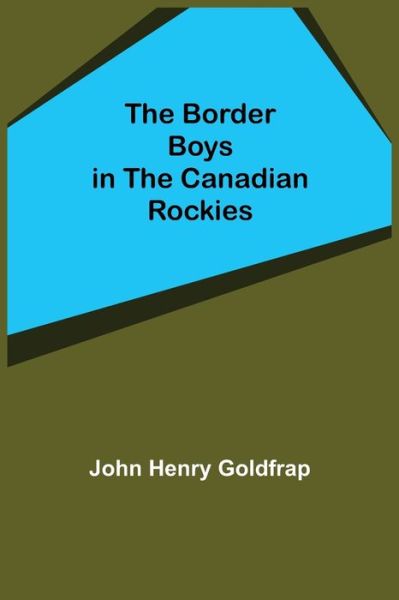 The Border Boys in the Canadian Rockies - John Henry Goldfrap - Books - Alpha Edition - 9789355390868 - November 22, 2021