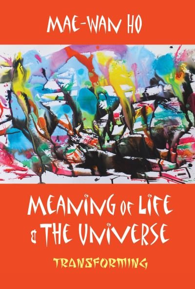 Cover for Ho, Mae-wan (Inst Of Science In Society, Uk) · Meaning Of Life And The Universe: Transforming (Pocketbok) (2017)