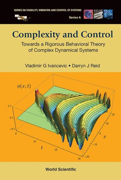 Cover for Ivancevic, Vladimir G (Defence Science &amp; Technology Group, Australia) · Complexity And Control: Towards A Rigorous Behavioral Theory Of Complex Dynamical Systems - Series On Stability, Vibration And Control Of Systems, Series A (Hardcover Book) (2014)