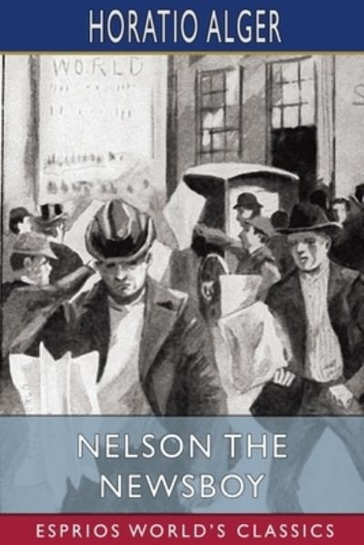 Cover for Horatio Alger · Nelson the Newsboy (Esprios Classics): or, Afloat in New York (Pocketbok) (2024)