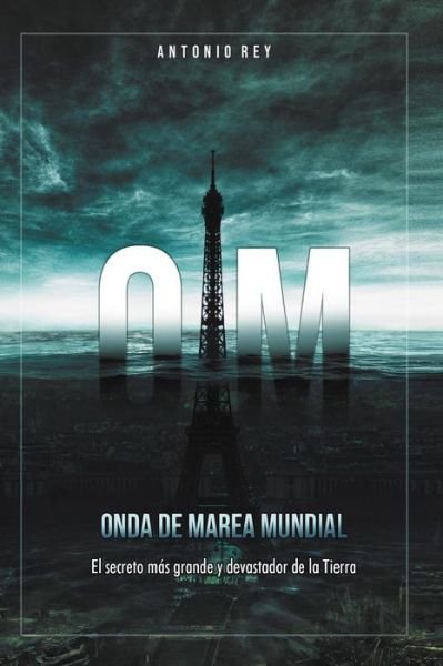 Cover for Antonio Rey · OM Onda de Marea Mundial: El secreto mas grande y devastador de la Tierra. (Paperback Book) (2022)