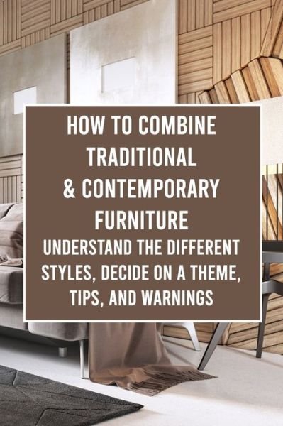 Cover for McWilliams Iishia · How to Combine Traditional &amp; Contemporary Furniture: Understand the Different Styles, Decide on a Theme, Tips, and Warnings (Taschenbuch) (2022)