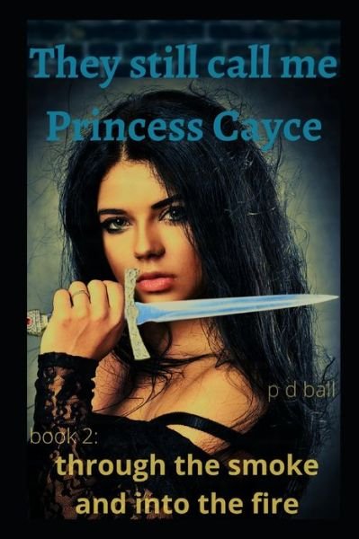 Cover for P D Ball · They still call me Princess Cayce: through the smoke and into the fire - Broken Throne (Paperback Book) (2022)