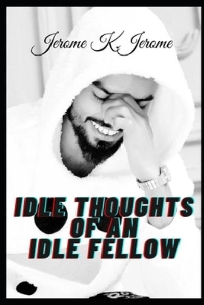 Cover for Jerome K Jerome · Idle Thoughts of an Idle Fellow illustrated (Paperback Book) (2021)
