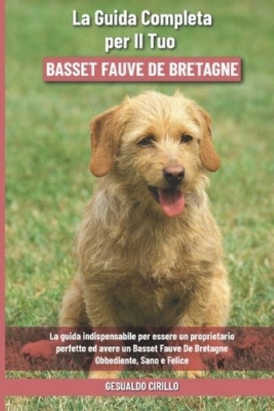 Cover for Gesualdo Cirillo · La Guida Completa per Il Tuo Basset Fauve De Bretagne: La guida indispensabile per essere un proprietario perfetto ed avere un Basset Fauve De Bretagne Obbediente, Sano e Felice (Paperback Book) (2021)