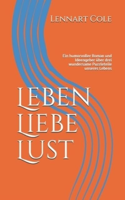 Leben Liebe Lust: Ein humorvoller Roman und Ideengeber uber drei wundersame Puzzleteile unseres Lebens - Lennart Cole - Książki - Independently Published - 9798518504868 - 16 czerwca 2021