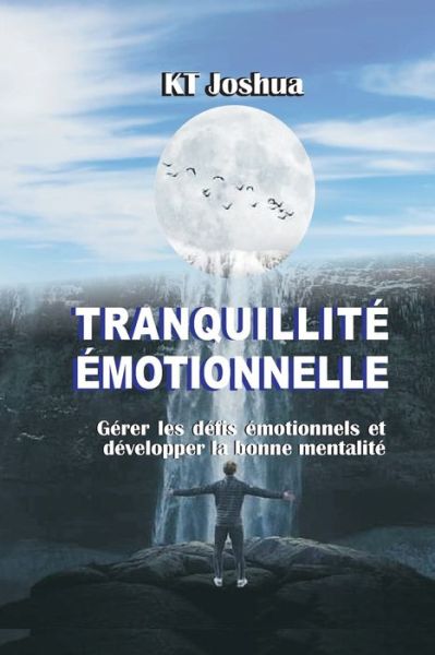 Cover for K T Joshua · Tranquillite Emotionnelle: Gerer les defis emotionnels et developper la bonne mentalite (Paperback Book) (2021)