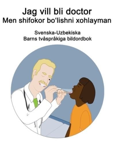 Cover for Richard Carlson · Svenska-Uzbekiska Jag vill bli doctor / Men shifokor bo&amp;#699; lishni xohlayman Barns tvasprakiga bildordbok (Paperback Book) (2021)