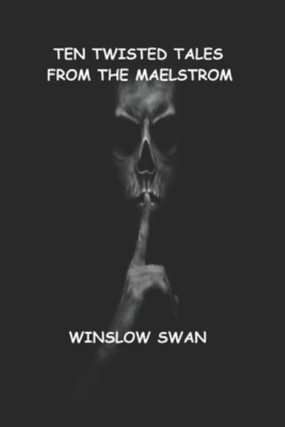 Cover for Winslow Swan · Ten Twisted Tales From The Maelstrom (Paperback Book) (2020)