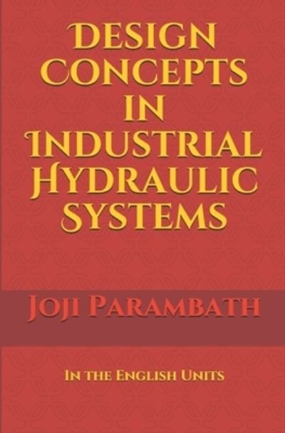 Cover for Joji Parambath · Design Concepts in Industrial Hydraulic Systems: In the English Units - Industrial Hydraulic Book Series (in the English Units) (Paperback Bog) (2020)