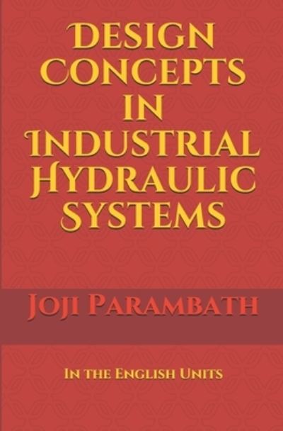 Cover for Joji Parambath · Design Concepts in Industrial Hydraulic Systems: In the English Units - Industrial Hydraulic Book Series (in the English Units) (Paperback Bog) (2020)