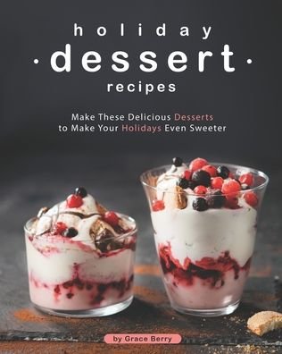 Holiday Dessert Recipes - Grace Berry - Books - Independently Published - 9798699247868 - October 18, 2020