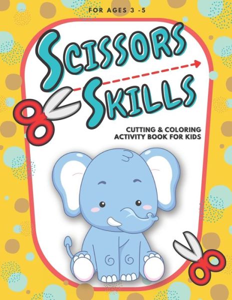 Cover for Little Angel Publishing · Scissor Skills - Cutting and Coloring Activity Book For Kids: Fun Cutting Practice for Toddlers and Kids ages 3-5, Scissor Practice for Preschool with 40 Pages of exciting Pictures, Animals, Shapes and Patterns: Includes learning ABC - Preschool Learning  (Paperback Book) (2021)