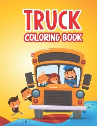 Cover for Ajefa Publishing · Truck Coloring Book: Kids Coloring Book Dump Trucks, Fire Trucks, Garbage Trucks and Other Vehicle Activity Book For Preschoolers For Boys and Girls. Truck Coloring Book Toddler (Taschenbuch) (2021)