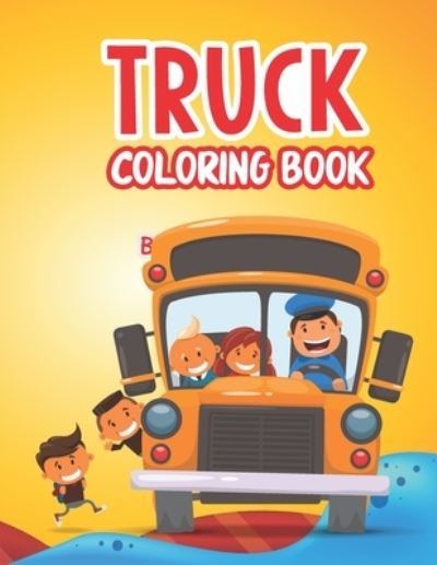 Cover for Ajefa Publishing · Truck Coloring Book: Kids Coloring Book Dump Trucks, Fire Trucks, Garbage Trucks and Other Vehicle Activity Book For Preschoolers For Boys and Girls. Truck Coloring Book Toddler (Paperback Book) (2021)