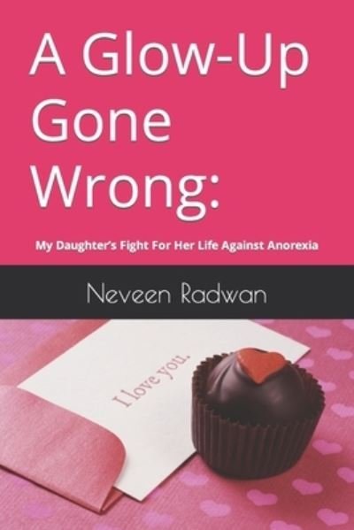 A Glow Up Gone Wrong: My Daughter's Fight For Her Life Against Anorexia - Neveen Radwan - Livres - Independently Published - 9798779651868 - 6 décembre 2021