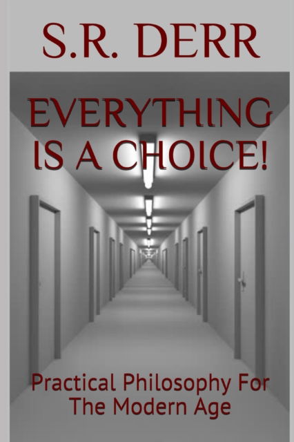 Cover for S R Derr · Everything Is a Choice!: Practical Philosophy for The Modern Age (Paperback Book) (2022)