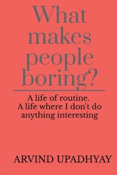 Cover for Arvind Upadhyay · What makes people boring? (Paperback Book) (2021)