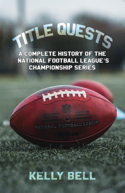 Cover for Kelly Bell · Title Quests: A Complete History of the National Football League's Championship Series (Hardcover Book) (2024)