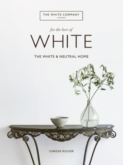 Cover for Chrissie Rucker · For the Love of White The White and Neutral Home (Hardcover Book) (2019)