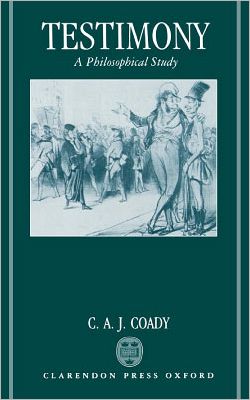 Cover for Coady, C. A. J. (Boyce Gibson Professor of Philosophy, Boyce Gibson Professor of Philosophy, University of Melbourne) · Testimony: A Philosophical Study (Hardcover Book) (1992)