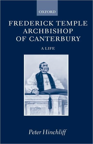 Cover for Hinchliff, The Revd Canon Peter (late Regius Professor of Ecclesiastical History, late Regius Professor of Ecclesiastical History, Christ Church, Oxford) · Frederick Temple, Archbishop of Canterbury: A Life (Gebundenes Buch) (1998)