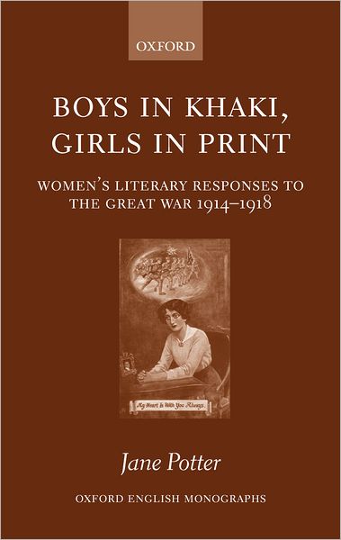 Cover for Potter, Jane (Senior Lecturer in Publishing, Oxford Brookes University) · Boys in Khaki, Girls in Print: Women's Literary Responses to the Great War 1914-1918 - Oxford English Monographs (Gebundenes Buch) (2005)