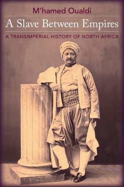 Cover for Oualdi, M'hamed (Assistant Professor of Near Eastern Studies and History) · A Slave Between Empires: A Transimperial History of North Africa (Hardcover bog) (2020)