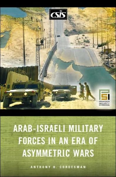 Cover for Anthony H. Cordesman · Arab-Israeli Military Forces in an Era of Asymmetric Wars - Praeger Security International (Inbunden Bok) (2006)