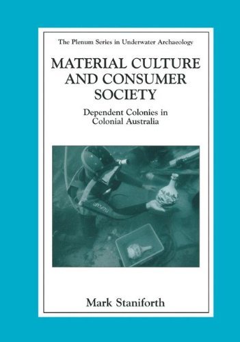 Cover for Mark Staniforth · Material Culture and Consumer Society: Dependent Colonies in Colonial Australia - The Springer Series in Underwater Archaeology (Hardcover Book) [2003 edition] (2003)
