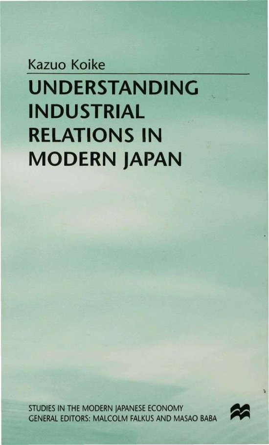 Cover for Kazuo Koike · Understanding Industrial Relations in Modern Japan - Studies in the Modern Japanese Economy (Innbunden bok) (1988)