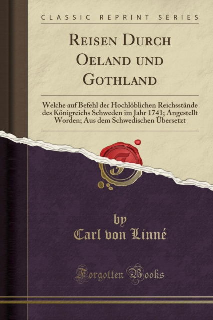 Cover for Carl von Linne · Reisen Durch Oeland Und Gothland : Welche Auf Befehl Der Hochloeblichen Reichsstande Des Koenigreichs Schweden Im Jahr 1741; Angestellt Worden; Aus Dem Schwedischen UEbersetzt (Classic Reprint) (Paperback Book) (2018)