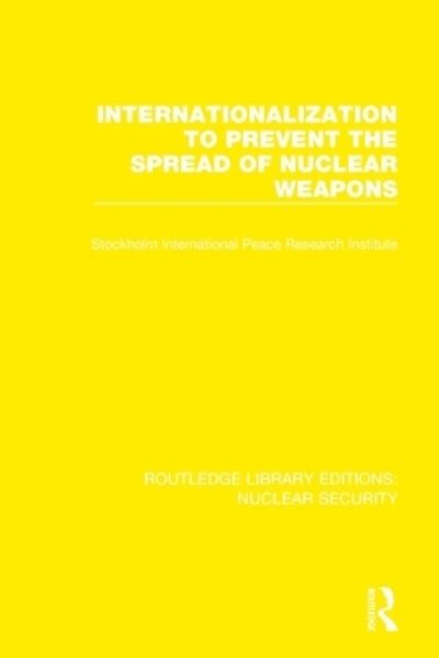 Cover for Stockholm International Peace Research Institute · Internationalization to Prevent the Spread of Nuclear Weapons - Routledge Library Editions: Nuclear Security (Taschenbuch) (2022)