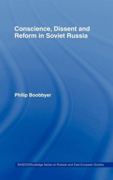 Cover for Boobbyer, Philip (University of Kent, UK) · Conscience, Dissent and Reform in Soviet Russia - BASEES / Routledge Series on Russian and East European Studies (Hardcover bog) (2005)